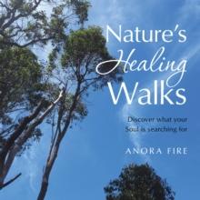 Nature's Healing Walks : Discover What Your Soul Is Searching For