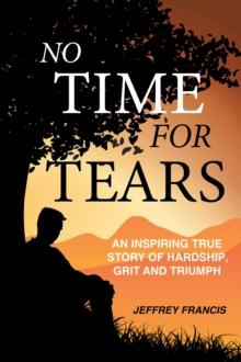 No Time for Tears : An Inspiring True Story of Hardship, Grit and Triumph