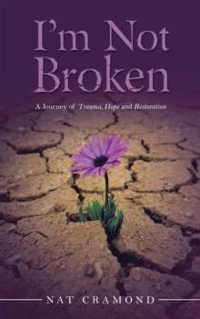 I'm Not Broken : A Journey of Trauma, Hope and Restoration