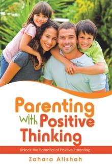 Parenting with Positive Thinking : Unlock the Potential of Positive Parenting