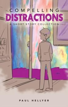 Compelling Distractions : A Short Story Collection