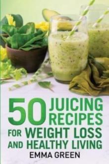 50 juicing recipes : For Weight Loss and Healthy Living