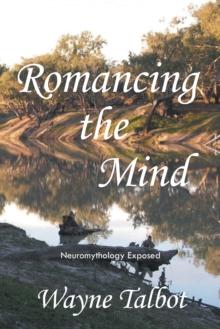 Romancing the Mind : Neuromythology Exposed