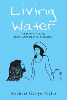 Living Water : A Story of Love, Hope and Transformation