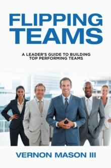 Flipping Teams : A Leader's Guide to Building Top Performing Teams