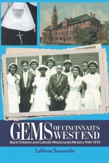 Gems of Cincinnati's West End : Black Children and Catholic Missionaries 1940-1970