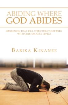 Abiding Where God Abides : Awakening That Will Structure Your Walk with God for Next Levels