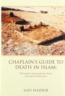 Chaplain's Guide to Death in Islam : Philosophical, Jurisprudential, Moral, and Legal Considerations