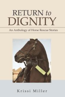 Return to Dignity : An Anthology of Horse Rescue Stories