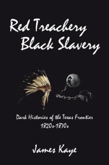 Red Treachery Black Slavery : Dark Histories of the Texas Frontier