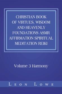 Christian Book of Virtues, Wisdom and Heavenly Foundations Asmr Affirmation Spiritual Meditation Reiki : Volume 3 Harmony