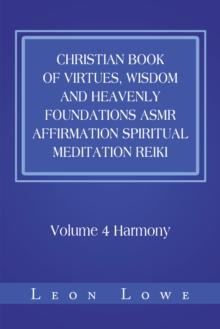 Christian Book of Virtues, Wisdom and Heavenly Foundations Asmr Affirmation Spiritual Meditation Reiki : Volume 4 Harmony