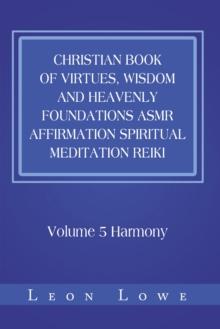 Christian Book of Virtues, Wisdom and Heavenly Foundations Asmr Affirmation Spiritual Meditation Reiki : Volume 5 Harmony