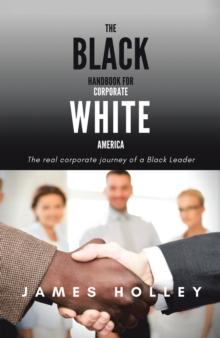 The Black Handbook for Corporate White America : The Real Corporate Journey of a Black Leader