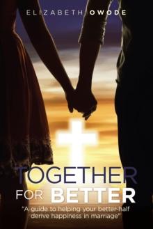 Together for Better : "A Guide to Helping Your Better-Half Derive Happiness in Marriage"