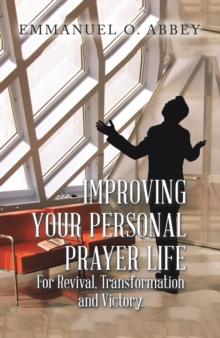 Improving Your Personal  Prayer Life : For Revival, Transformation and Victory