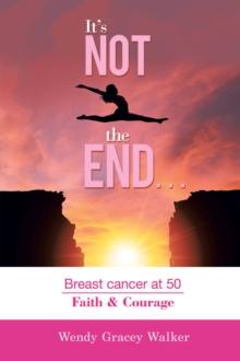 It's Not the End... : Breast Cancer at 50 Faith & Courage