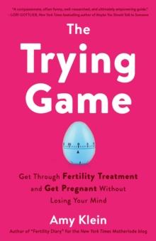 Trying Game : How to Get Pregnant and Get Through Fertility Treatment Without Losing Your Mind