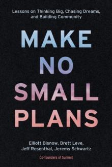 Make No Small Plans : Lessons on Thinking Big, Chasing Dreams, and Building Community