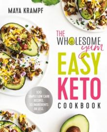 The Wholesome Yum Easy Keto Cookbook : 100 Simple Low-Carb Recipes. 10 Ingredients or Less.