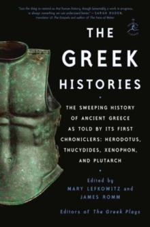 The Greek Histories : The Sweeping History of Ancient Greece as Told by Its First Chroniclers: Herodotus, Thucydides, Xenophon, and Plutarch