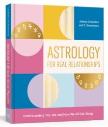 Astrology for Real Relationships : Understanding You, Me, and How We All Get Along