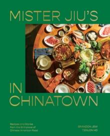 Mister Jiu's in Chinatown : Recipes and Stories from the Birthplace of Chinese American Food A Cookbook