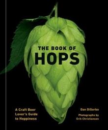 The Book of Hops : A Craft Beer Lover's Guide to Hoppiness