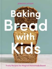 Baking Bread with Kids : Trusty Recipes for Magical Homemade Bread A Baking Book