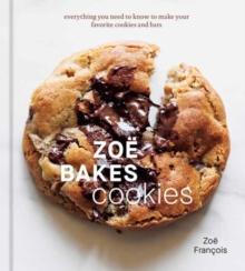 Zoe Bakes Cookies : Everything You Need to Know to Make Your Favorite Cookies and Bars [A Baking Book]