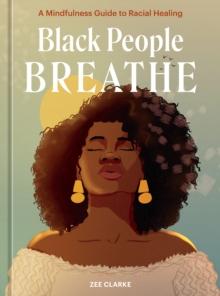 Black People Breathe : A Mindfulness Guide to Racial Healing