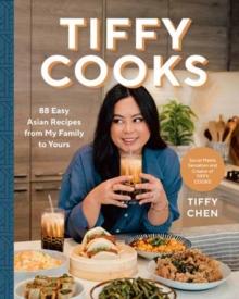 Tiffy Cooks : 88 Easy Asian Recipes from My Family to Yours