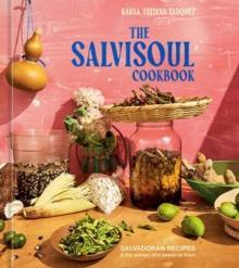 The SalviSoul Cookbook : Salvadoran Recipes and the Women Who Preserve Them