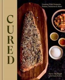 Cured : Cooking With Ferments, Pickles, Preserves & More