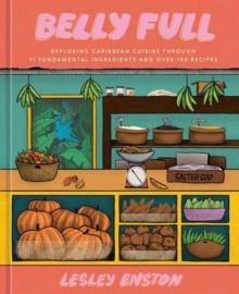 Belly Full : Exploring Caribbean Cuisine through 11 Fundamental Ingredients and over 100 Recipes [A Cookbook]