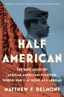 Half American : The Epic Story of African Americans Fighting World War II at