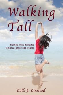 Walking Tall : Healing from Domestic Violence, Abuse and Trauma