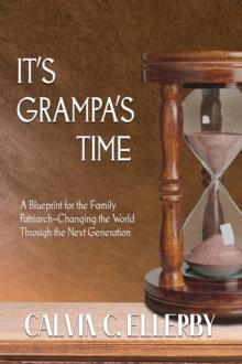 It's Grampa's Time : A Blueprint for the Family Patriarch-Changing the World Through the Next Generation