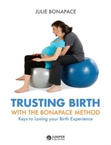 Trusting Birth With The Bonapace Method : Keys to Loving your Birth Experience