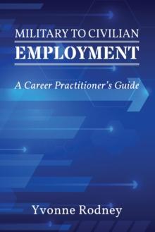 Military to Civilian Employment : A Career Practitioner's Guide