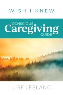 Conscious Caregiving Guide : Caregiving Starts Here