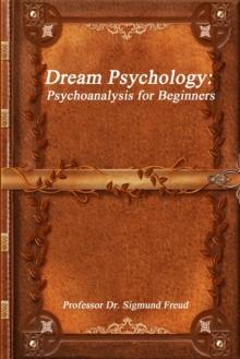 Dream Psychology : Psychoanalysis for Beginners