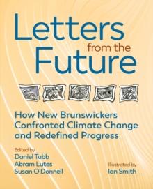 Letters from the Future : How New Brunswickers Redefined Progress and Confronted Climate Change