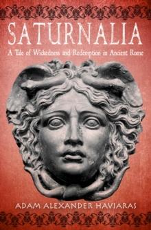 Saturnalia : A Tale of Wickedness and Redemption in Ancient Rome