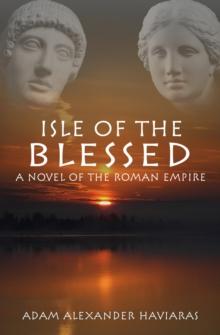 Isle of the Blessed : A Novel of the Roman Empire