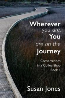 Wherever You Are, You Are on the Journey: Conversations in a Coffee Shop Book 1