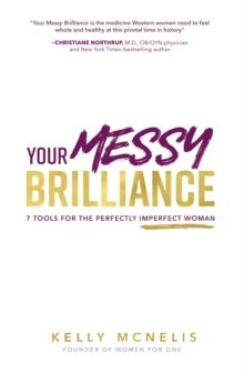 Your Messy Brilliance : 7 Tools for the Perfectly Imperfect Woman