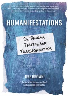 Humanifestations : On Trauma, Truth, and Transformation