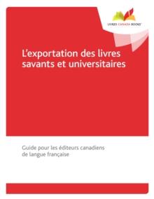 L'exportation des livres savants et universitaires : Guide pour les editeurs canadiens de langue francaise