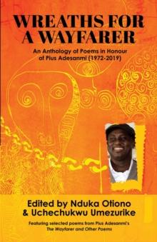 Wreaths for a Wayfarer : An Anthology in Honour of Pius Adesanmi (1972-2019)